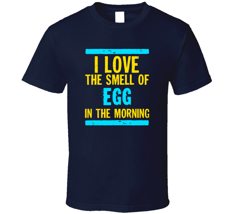 I Love The Smell Of Egg Funny T Shirt