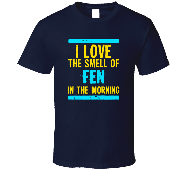 I Love The Smell Of Fen Funny T Shirt