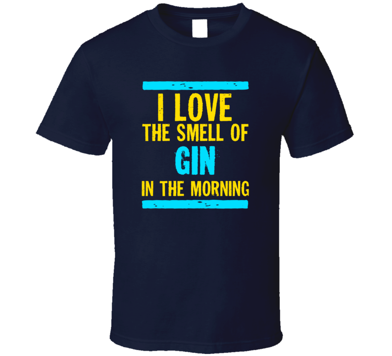 I Love The Smell Of Gin Funny T Shirt