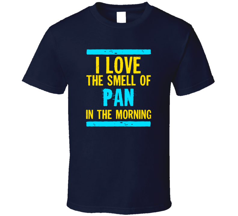 I Love The Smell Of Pan Funny T Shirt