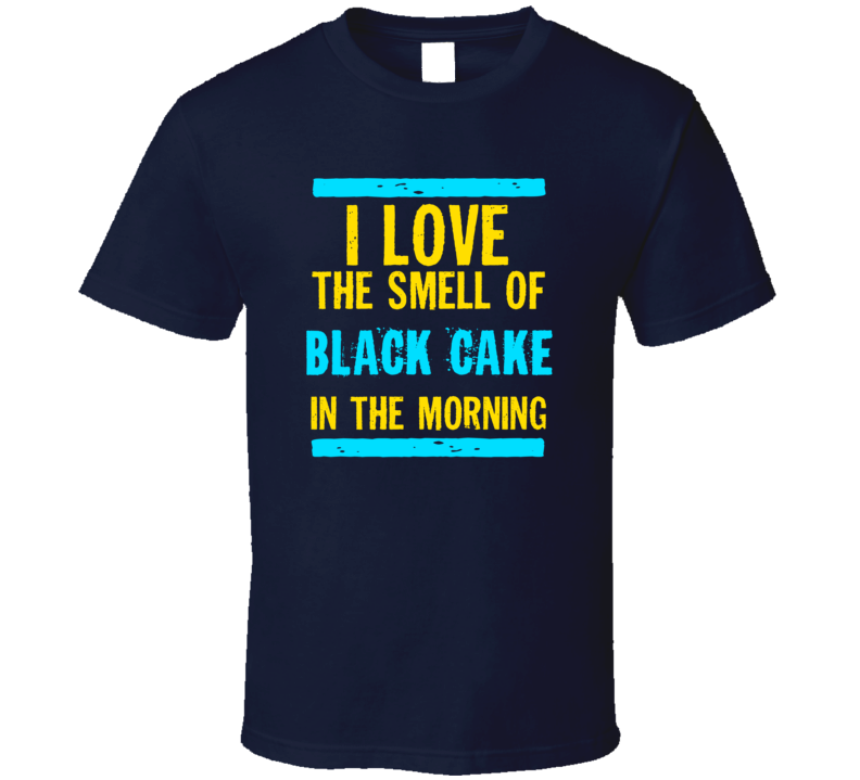 I Love The Smell Of Black Cake Funny T Shirt