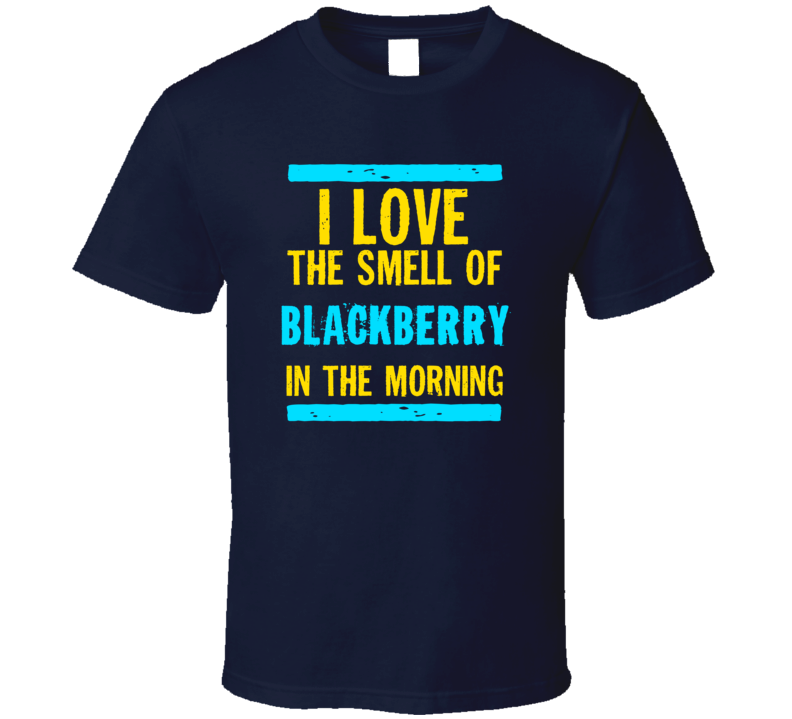 I Love The Smell Of Blackberry Funny T Shirt