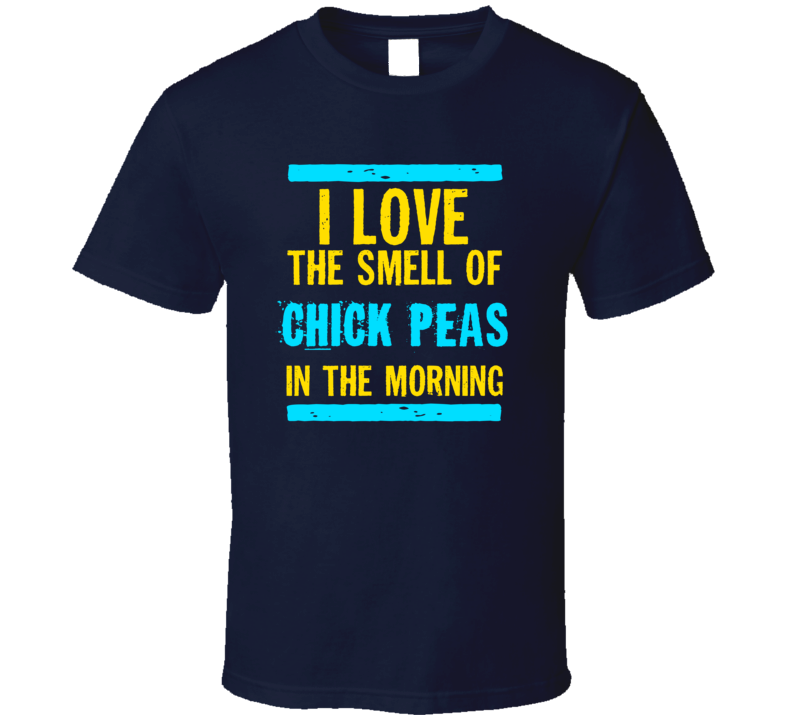 I Love The Smell Of Chick Peas Funny T Shirt