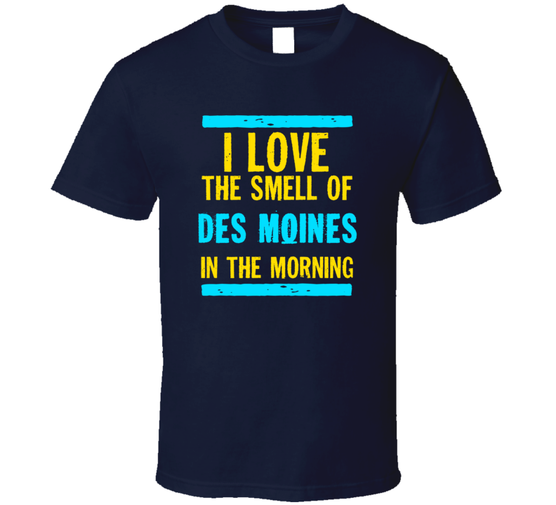 I Love The Smell Of Des Moines Funny T Shirt