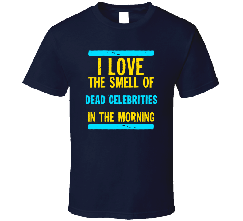 I Love The Smell Of Dead Celebrities Funny T Shirt