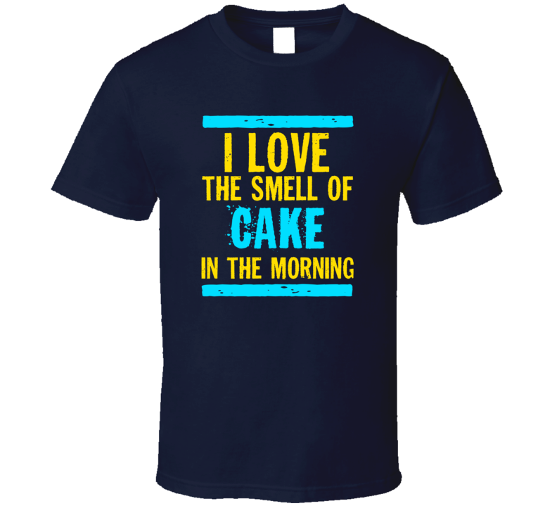 I Love The Smell Of Cake Funny T Shirt