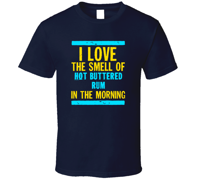 I Love The Smell Of Hot Buttered Rum Funny T Shirt