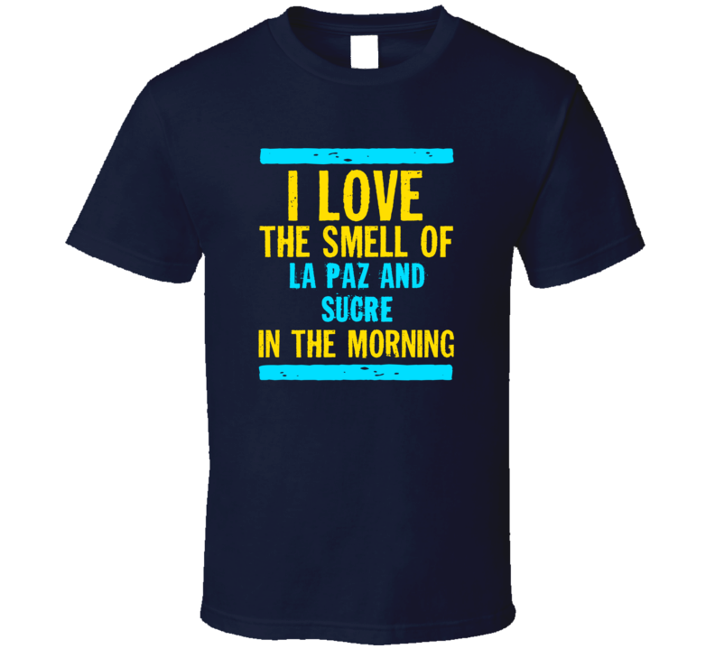 I Love The Smell Of La Paz And Sucre Funny T Shirt