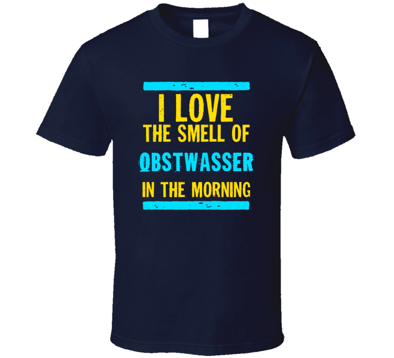 I Love The Smell Of Obstwasser Funny T Shirt