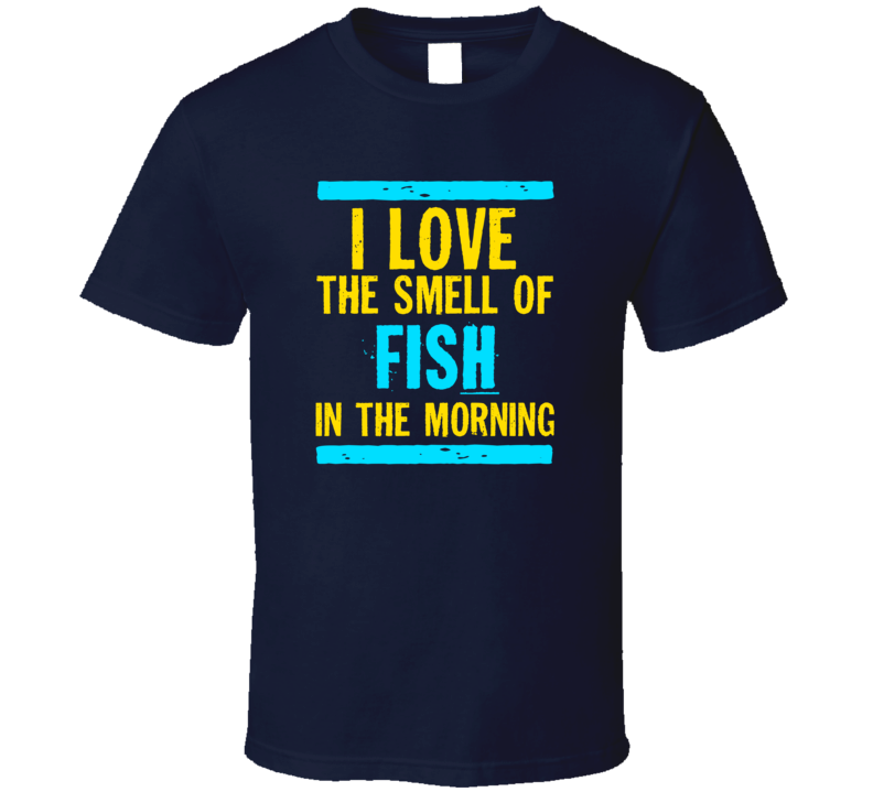 I Love The Smell Of Fish Funny T Shirt