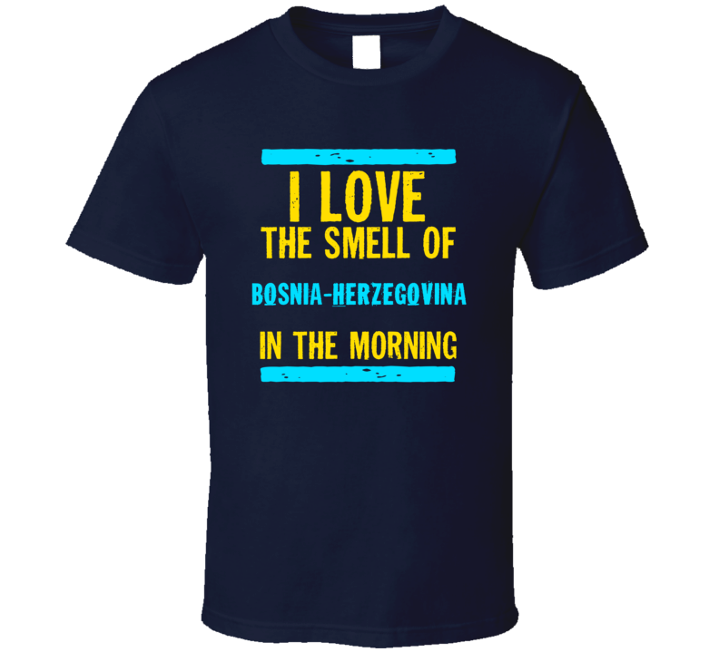 I Love The Smell Of Bosnia-Herzegovina Funny T Shirt