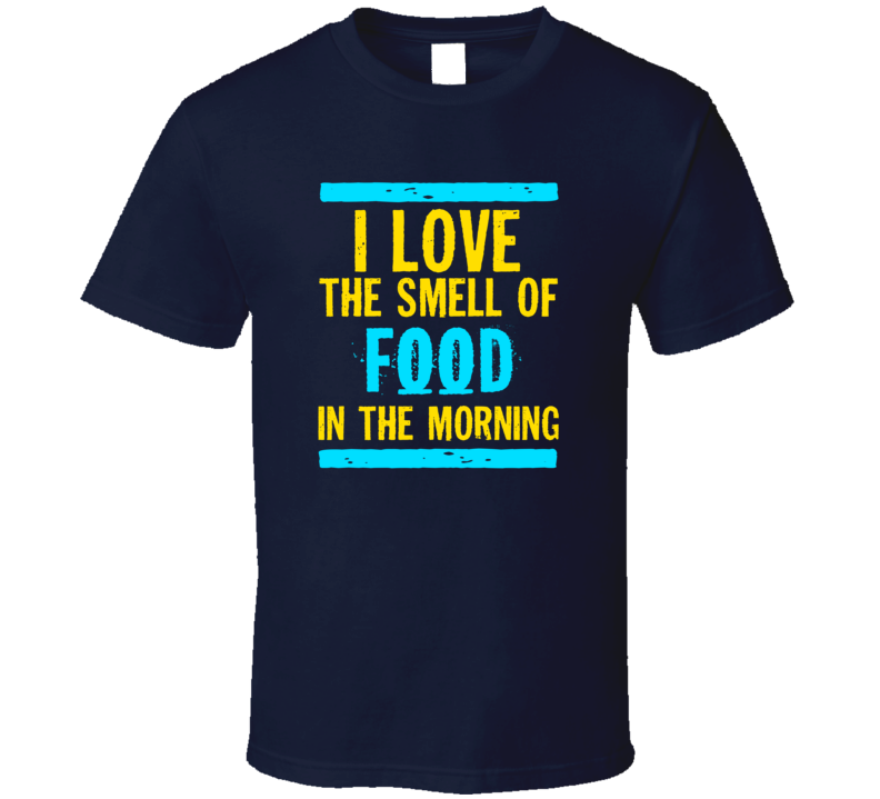 I Love The Smell Of Food Funny T Shirt