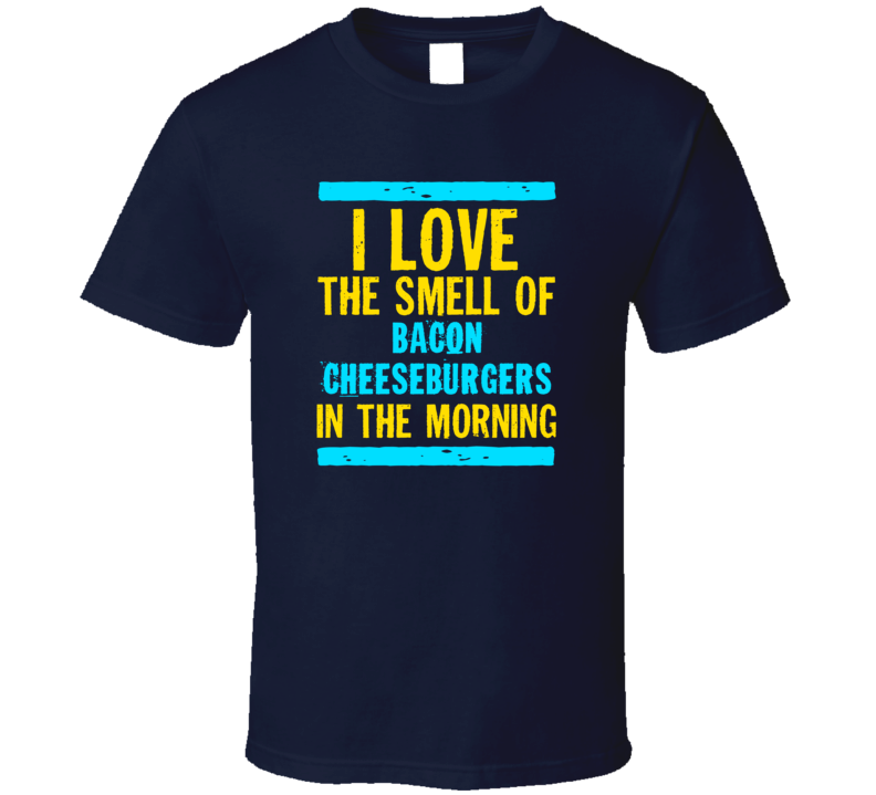 I Love The Smell Of Bacon Cheeseburgers Funny T Shirt