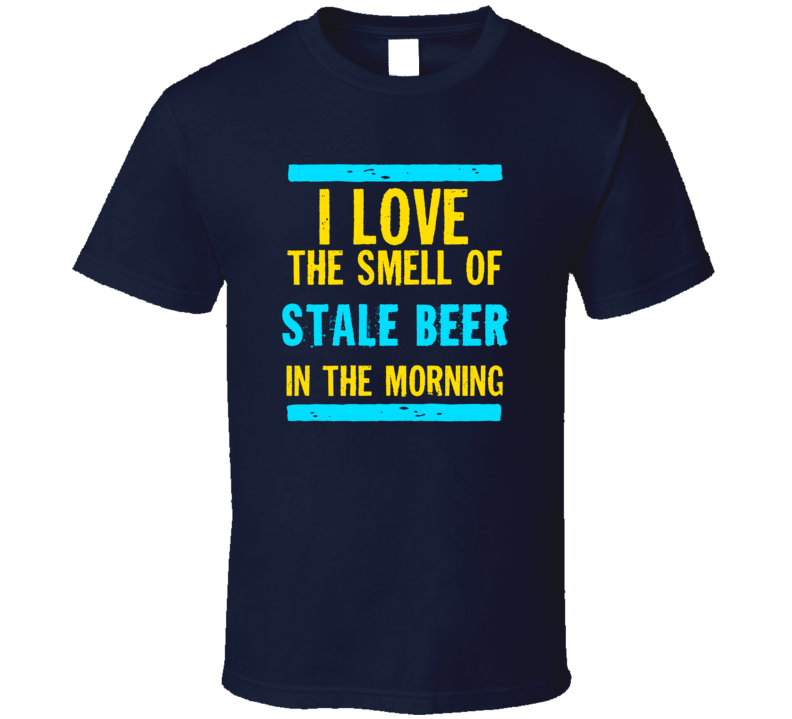 I Love The Smell Of Stale Beer Funny T Shirt