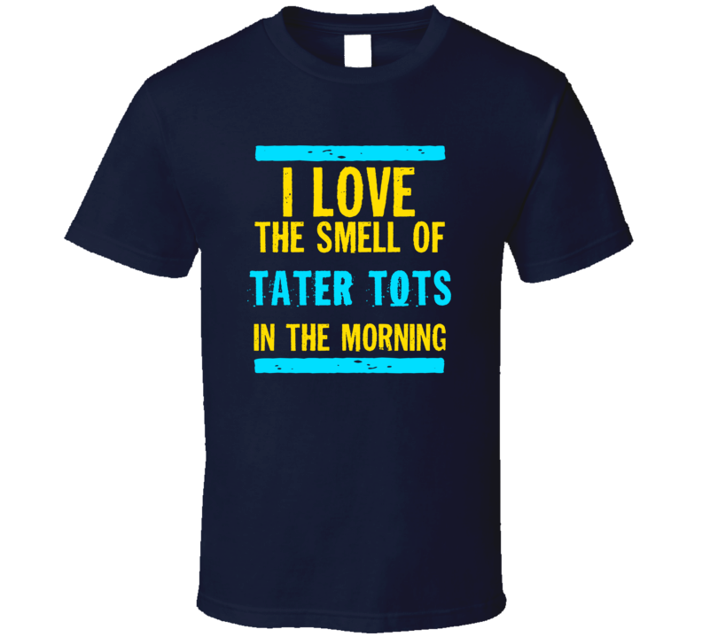 I Love The Smell Of Tater Tots Funny T Shirt