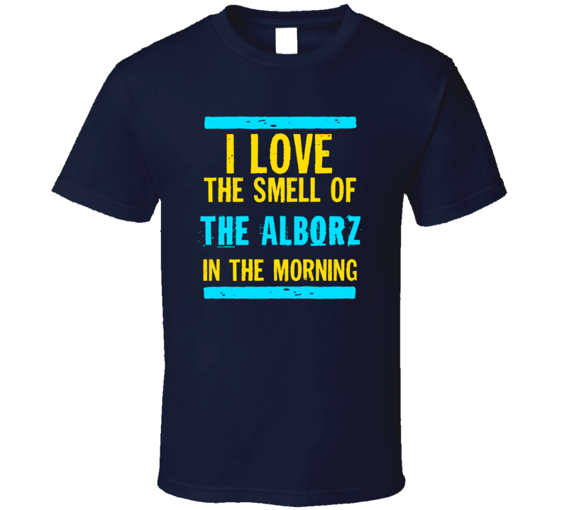 I Love The Smell Of The Alborz Funny T Shirt