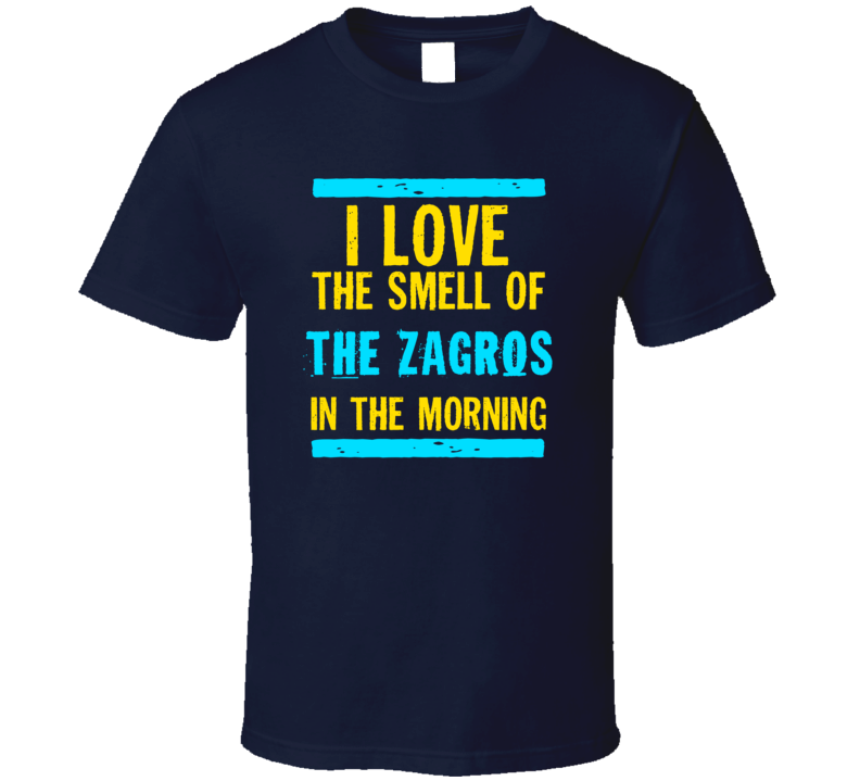 I Love The Smell Of The Zagros Funny T Shirt