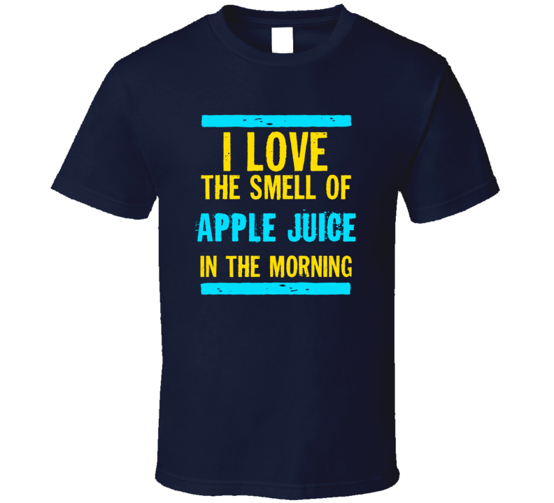 I Love The Smell Of Apple Juice Funny T Shirt
