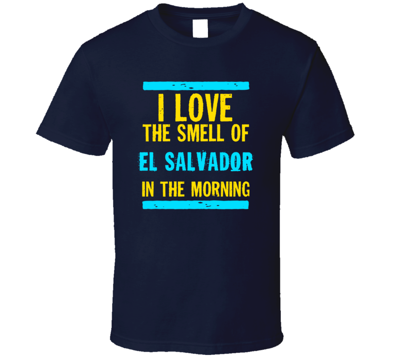 I Love The Smell Of El Salvador Funny T Shirt