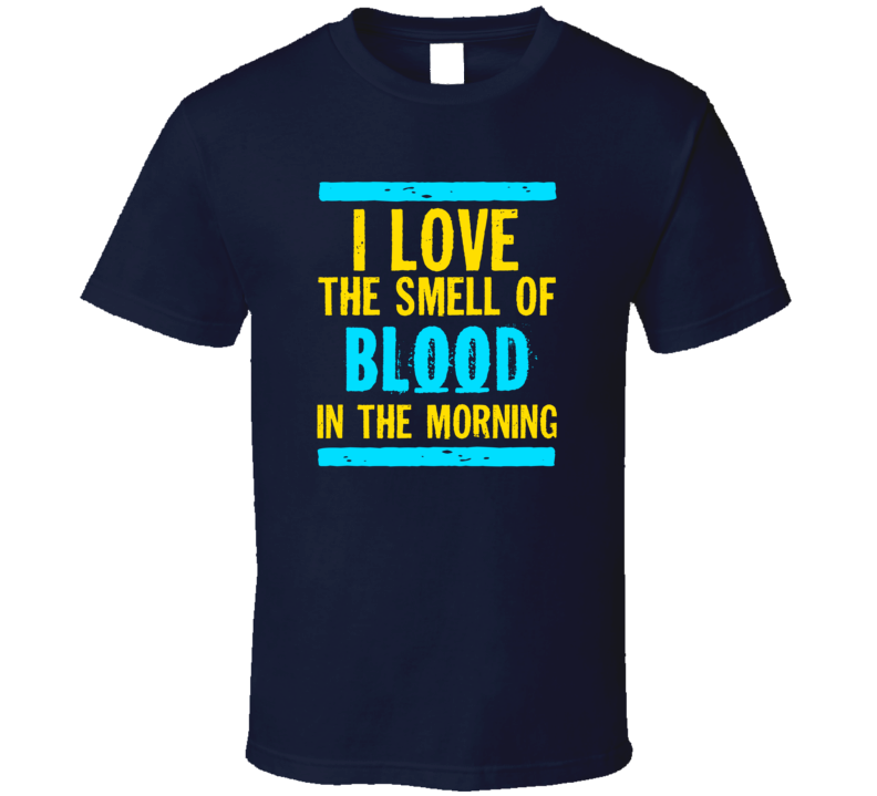 I Love The Smell Of Blood Funny T Shirt