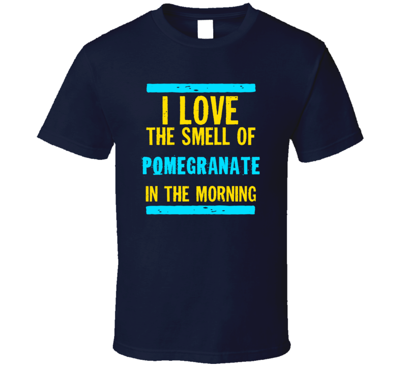 I Love The Smell Of Pomegranate Funny T Shirt