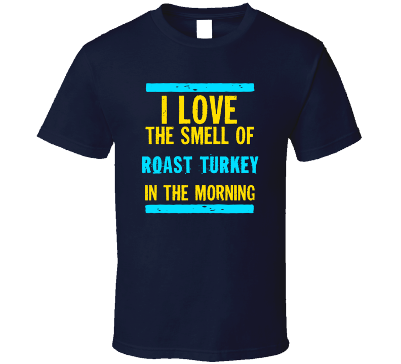 I Love The Smell Of Roast Turkey Funny T Shirt