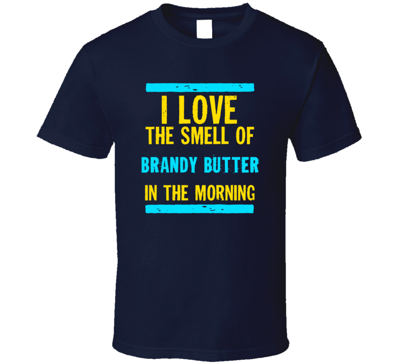 I Love The Smell Of Brandy Butter Funny T Shirt