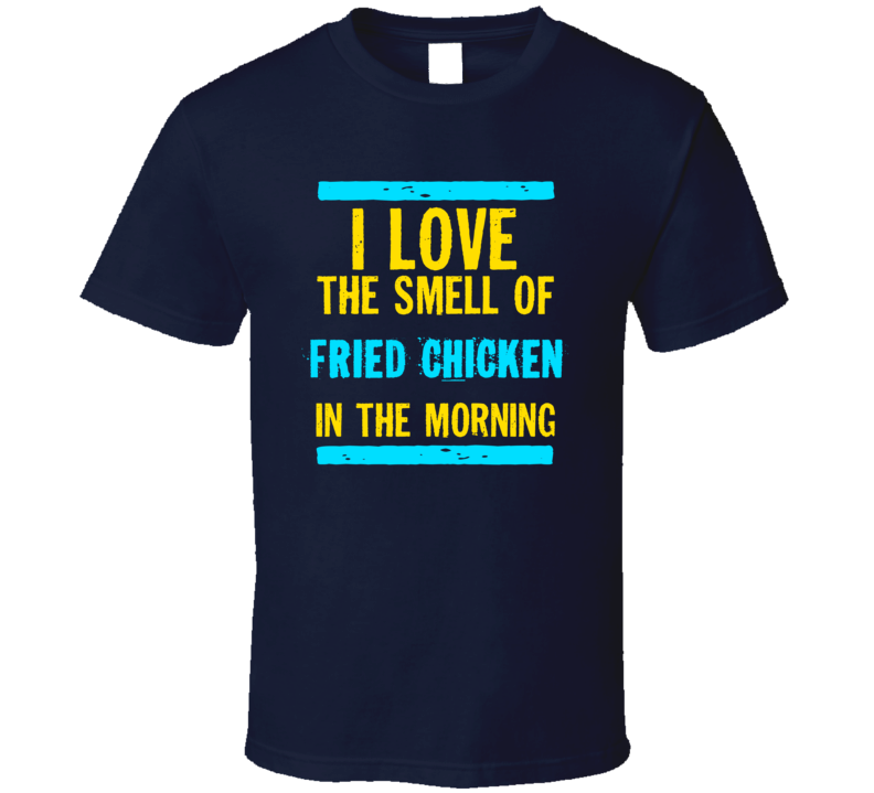 I Love The Smell Of Fried Chicken Funny T Shirt
