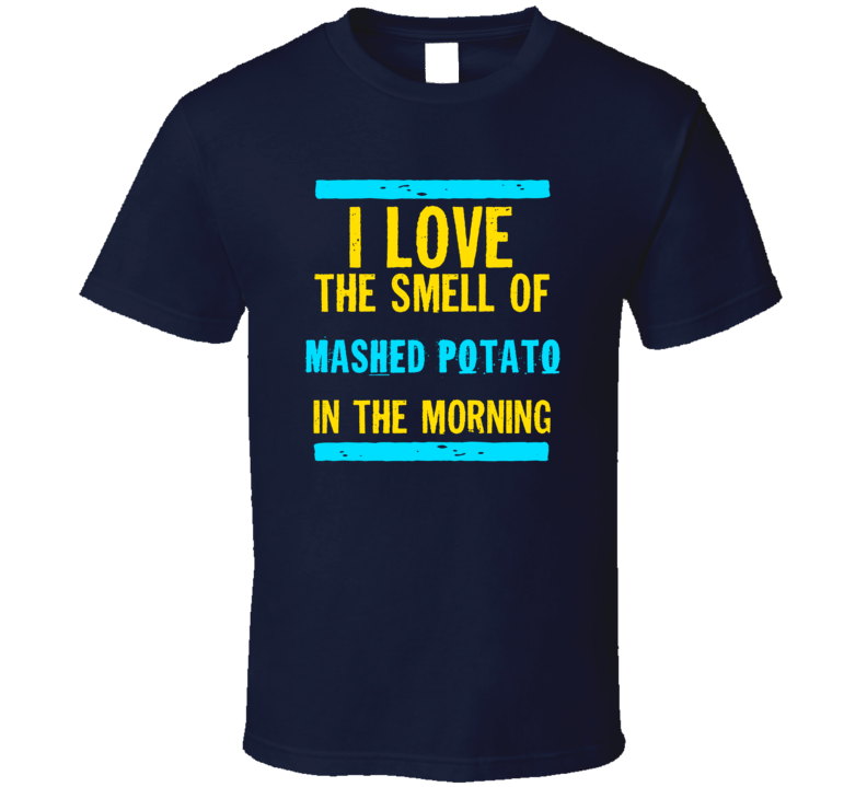 I Love The Smell Of Mashed Potato Funny T Shirt