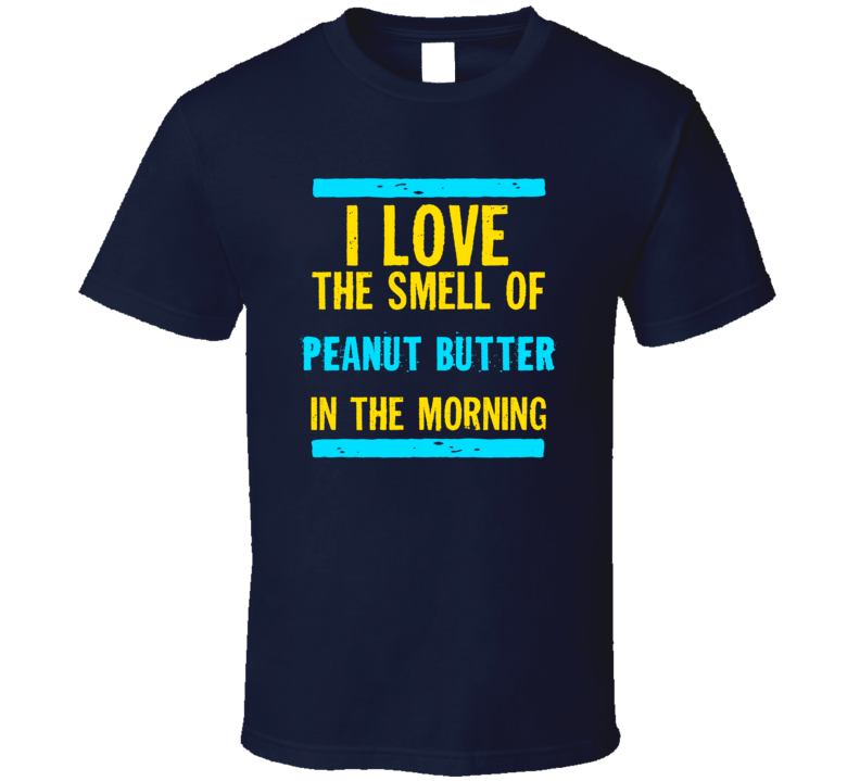 I Love The Smell Of Peanut Butter Funny T Shirt