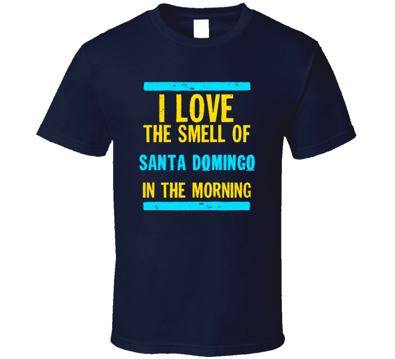 I Love The Smell Of Santa Domingo Funny T Shirt