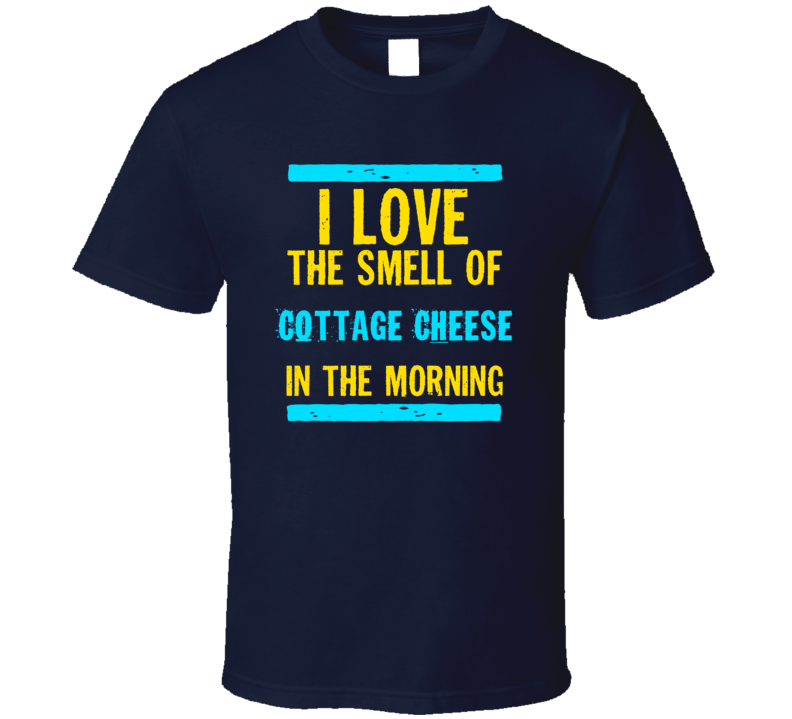 I Love The Smell Of Cottage Cheese Funny T Shirt