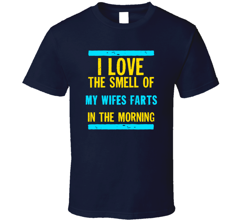 I Love The Smell Of My Wifes Farts Funny T Shirt