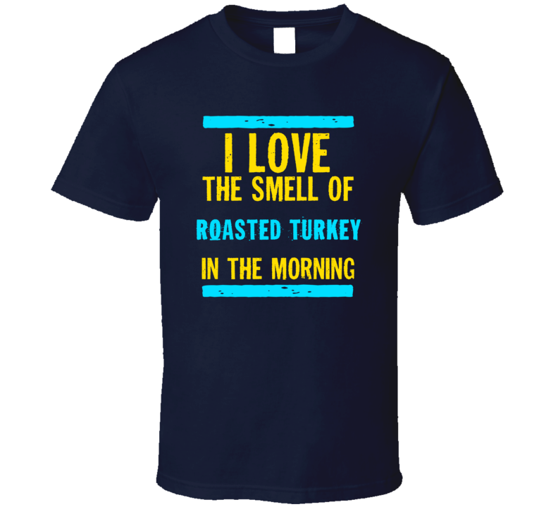 I Love The Smell Of Roasted Turkey Funny T Shirt