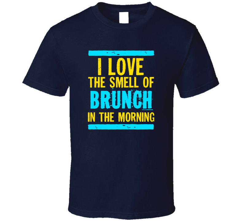 I Love The Smell Of Brunch Funny T Shirt