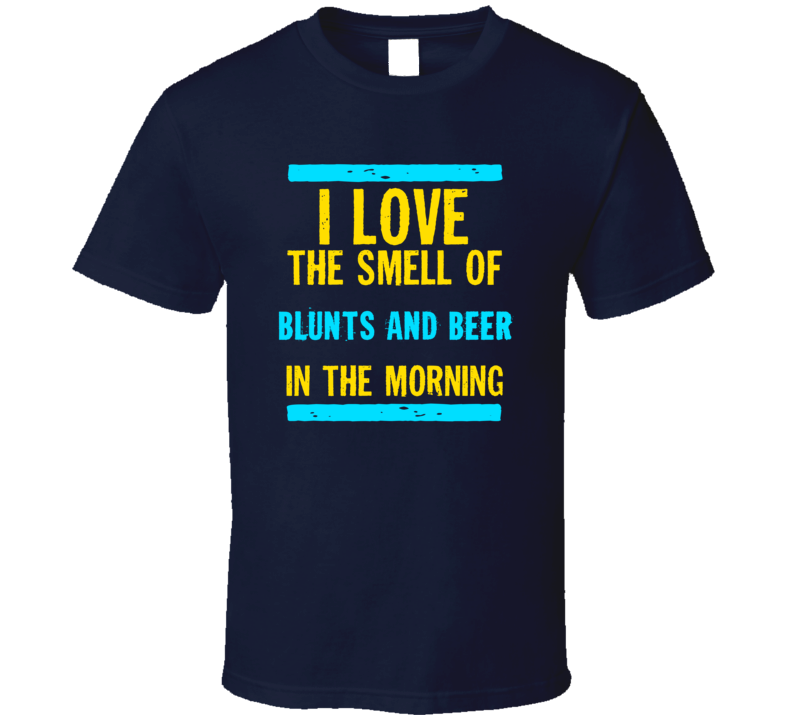 I Love The Smell Of Blunts And Beer Funny T Shirt