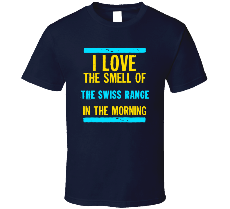 I Love The Smell Of The Swiss Range Funny T Shirt