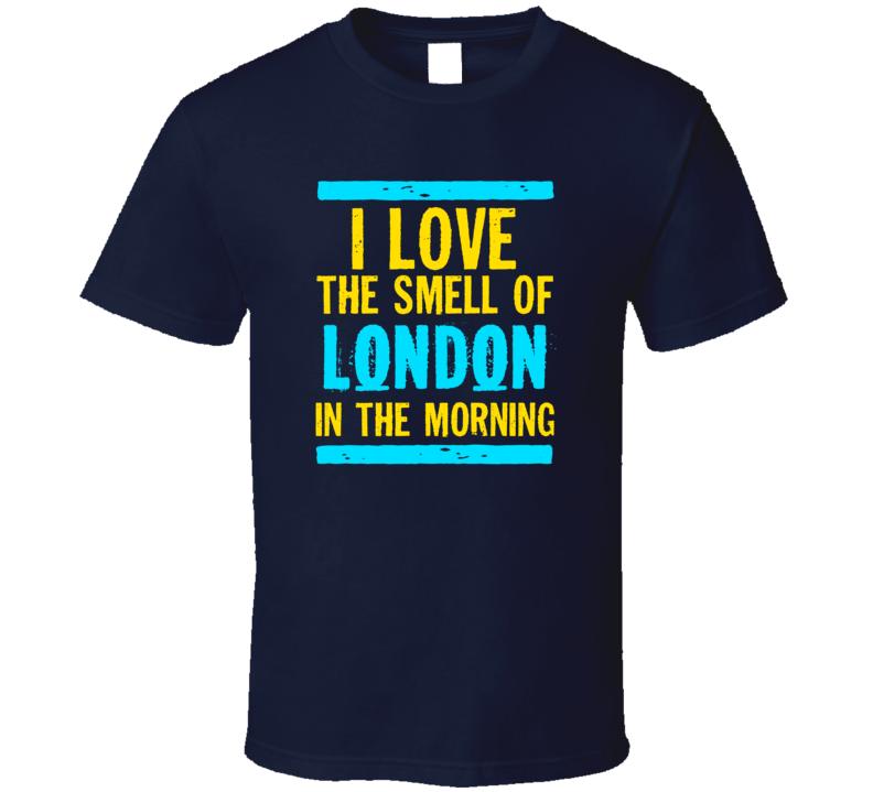 I Love The Smell Of London Funny T Shirt