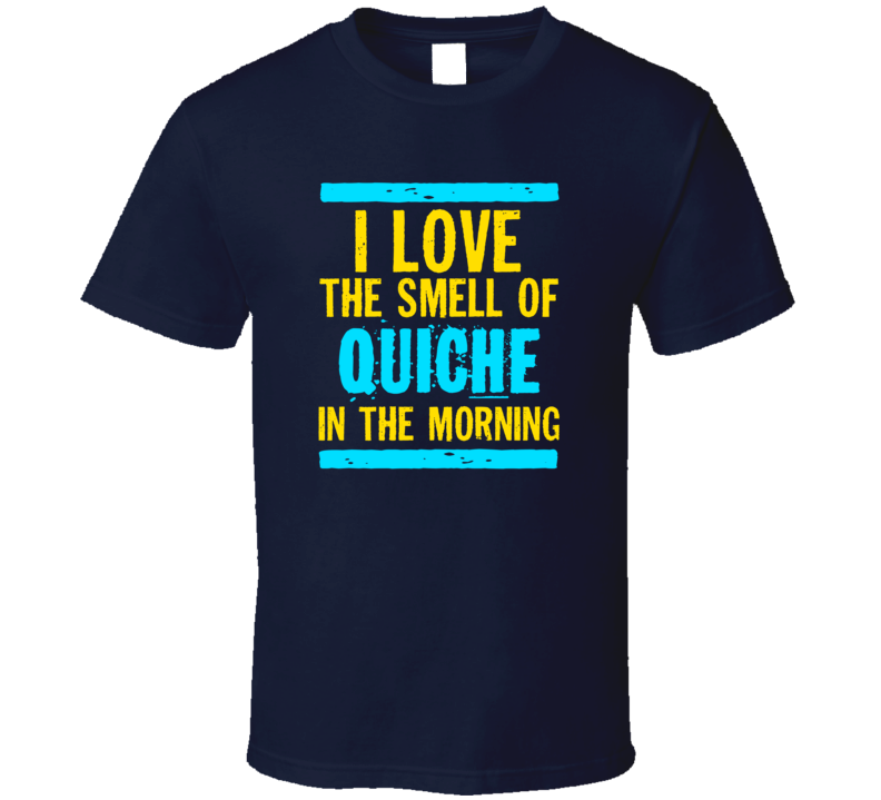I Love The Smell Of Quiche Funny T Shirt