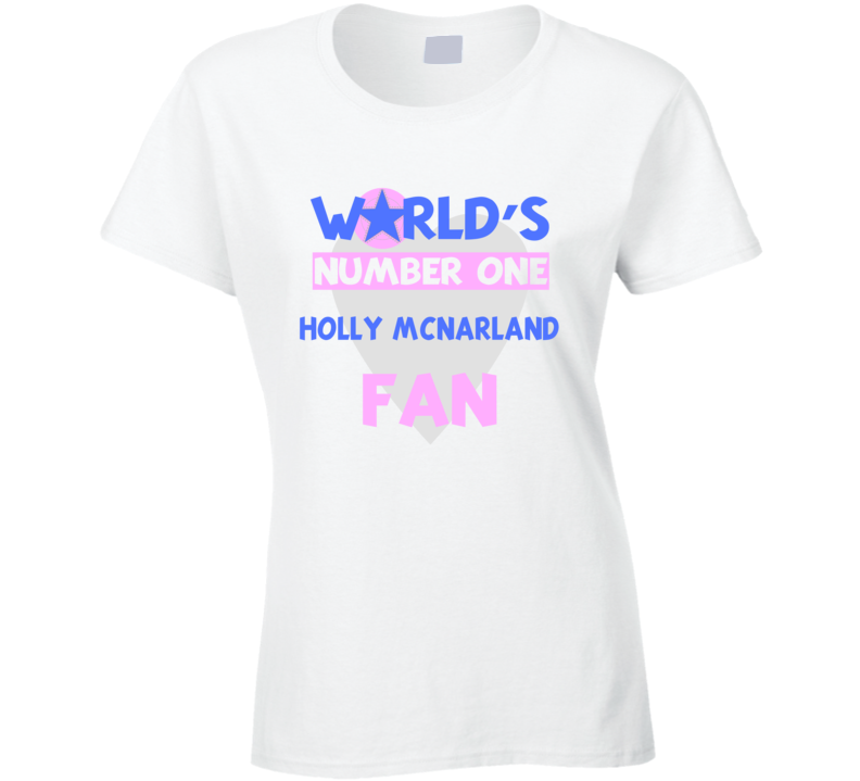 Worlds Number One Fan Holly Mcnarland Celebrities T Shirt