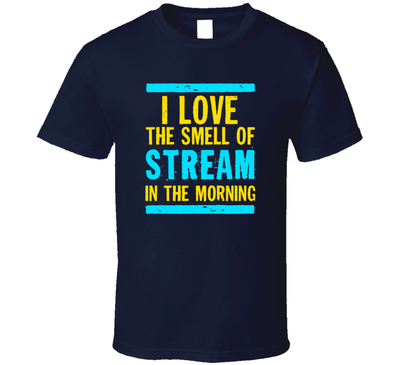 I Love The Smell Of Stream Funny T Shirt