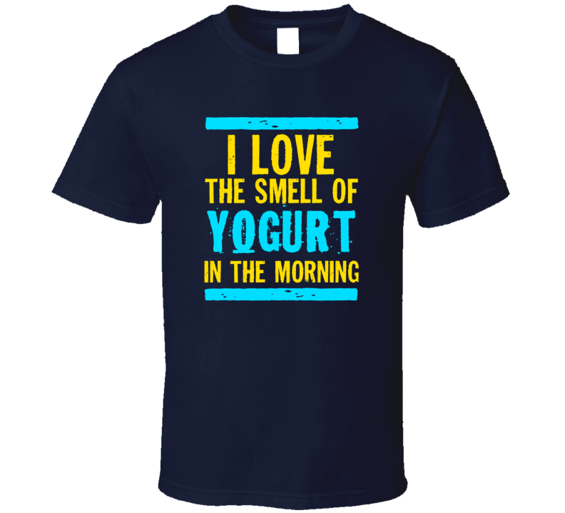 I Love The Smell Of Yogurt Funny T Shirt