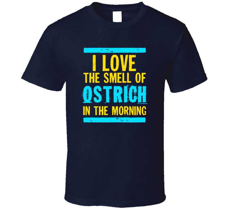 I Love The Smell Of Ostrich Funny T Shirt