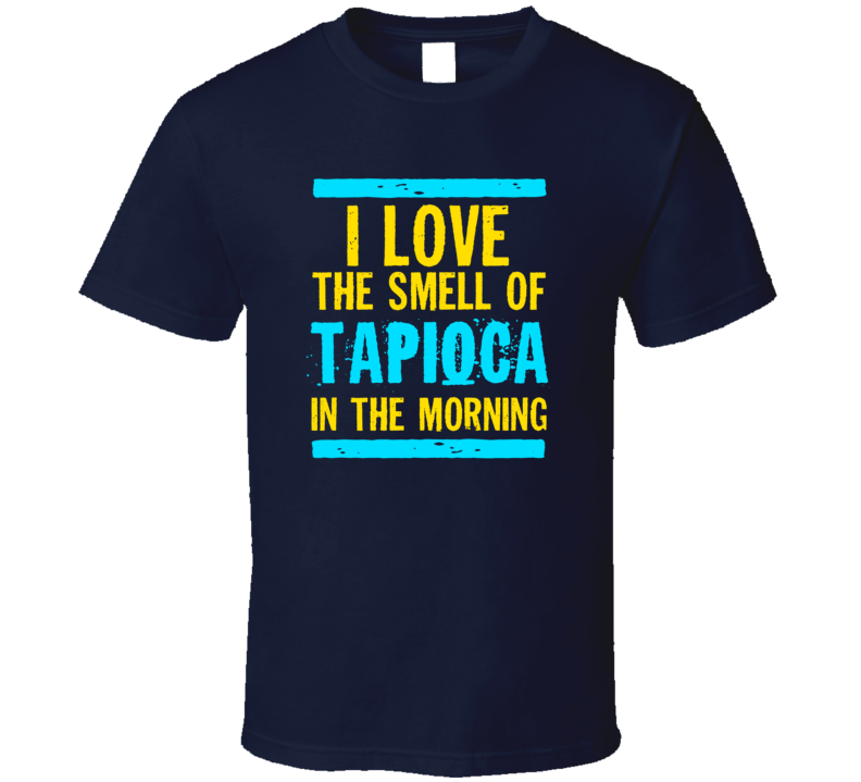 I Love The Smell Of Tapioca Funny T Shirt