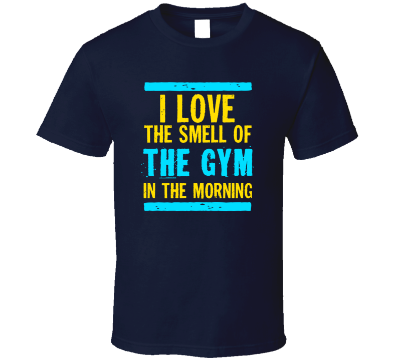 I Love The Smell Of The Gym Funny T Shirt