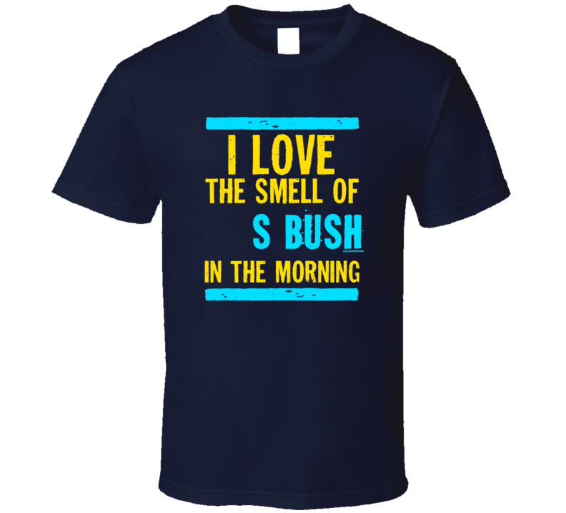 I Love The Smell Of 70s Bush Funny T Shirt