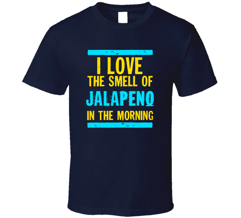 I Love The Smell Of Jalapeno Funny T Shirt