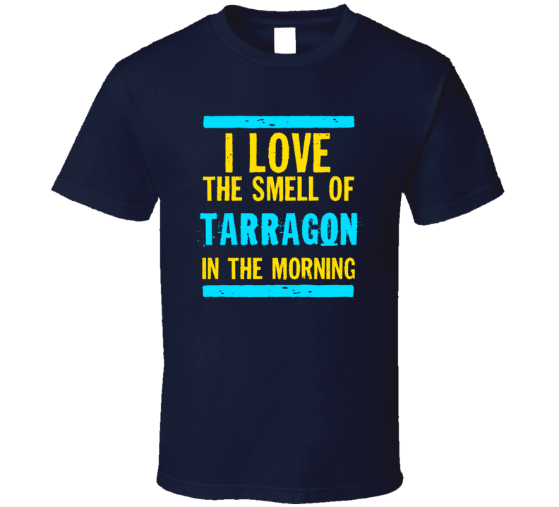 I Love The Smell Of Tarragon Funny T Shirt