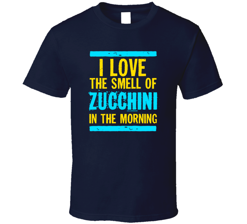 I Love The Smell Of Zucchini Funny T Shirt