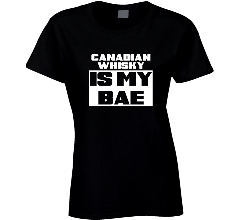 Canadian Whisky Is My Bae Food Tshirt